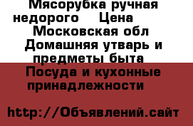 Мясорубка ручная недорого  › Цена ­ 600 - Московская обл. Домашняя утварь и предметы быта » Посуда и кухонные принадлежности   
